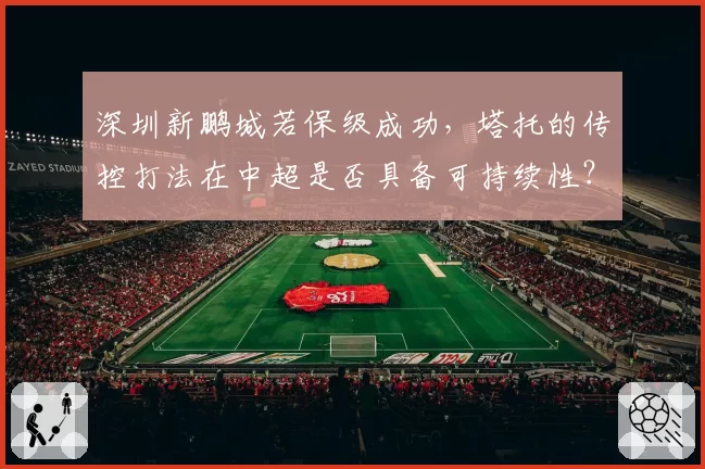 深圳新鹏城若保级成功，塔托的传控打法在中超是否具备可持续性？