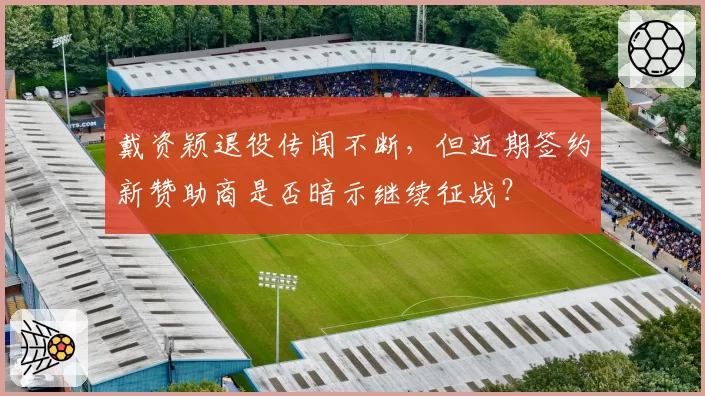 戴资颖退役传闻不断，但近期签约新赞助商是否暗示继续征战？