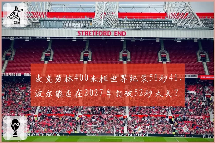 麦克劳林400米栏世界纪录51秒41，波尔能否在2027年打破52秒大关？